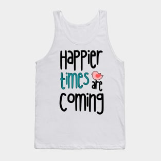 Happier Times Are Coming Tank Top